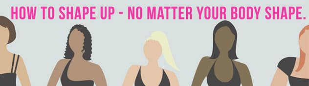 How to shape up – no matter your body shape.